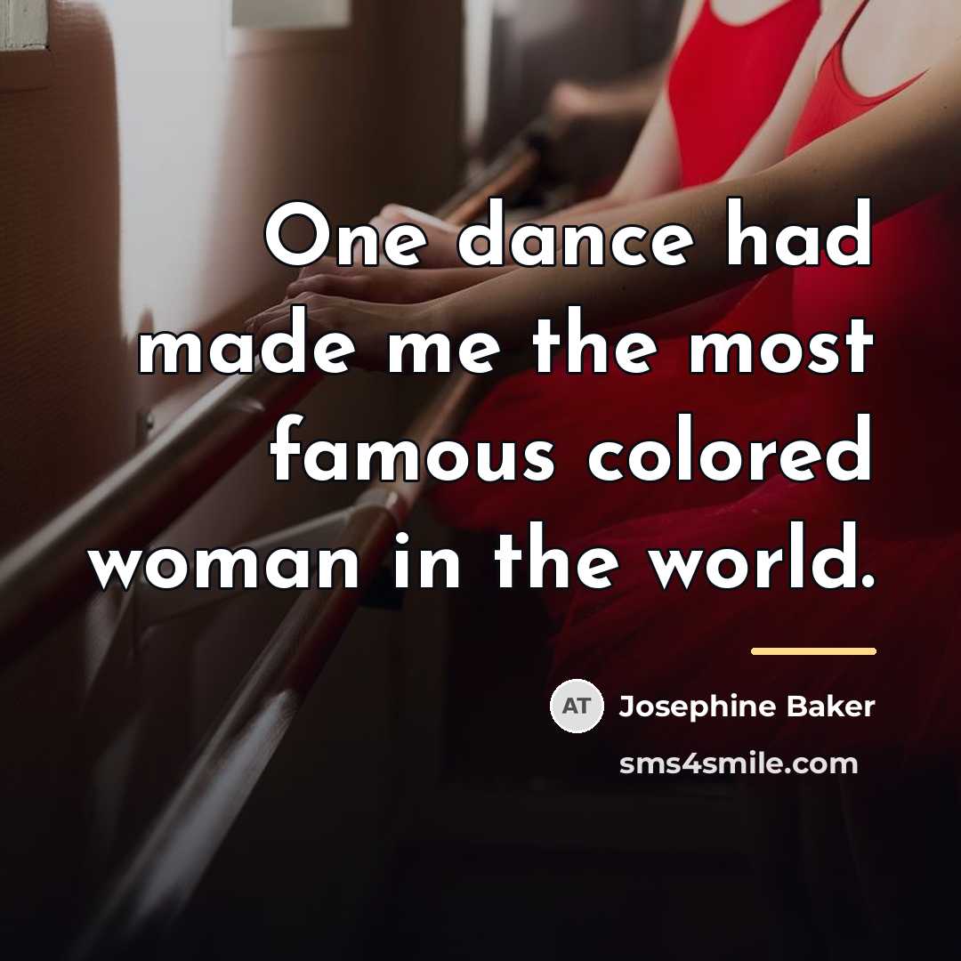 “One dance had made me the most famous colored woman…” quote by Josephine Baker
