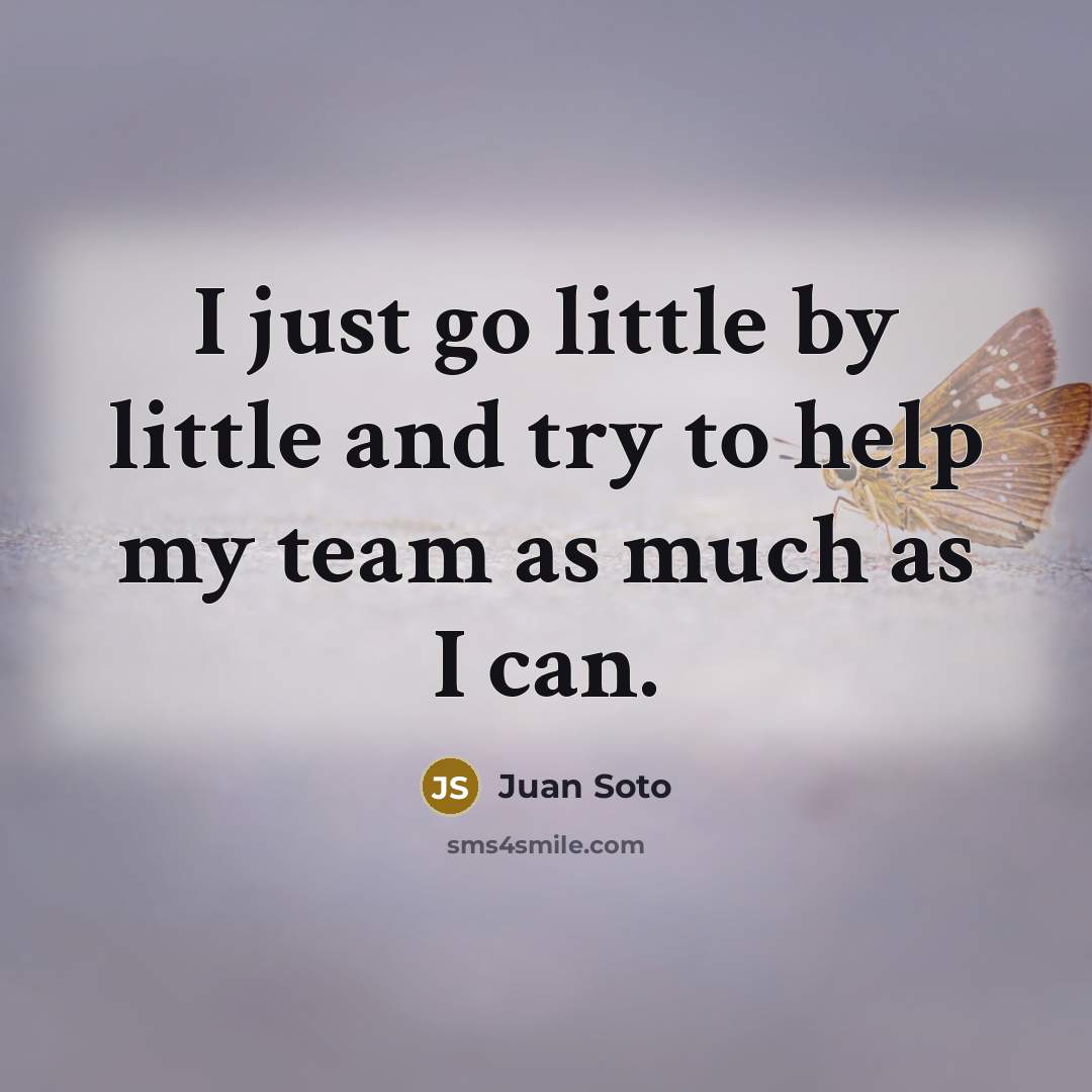 “I just go little by little and try to help…” quote by Juan Soto