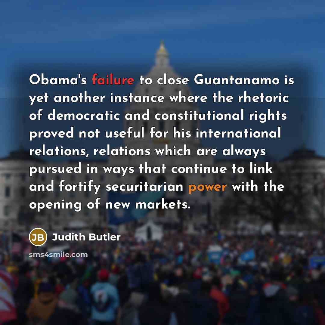 “Obama's failure to close Guantanamo is yet another instance where…” quote by Judith Butler