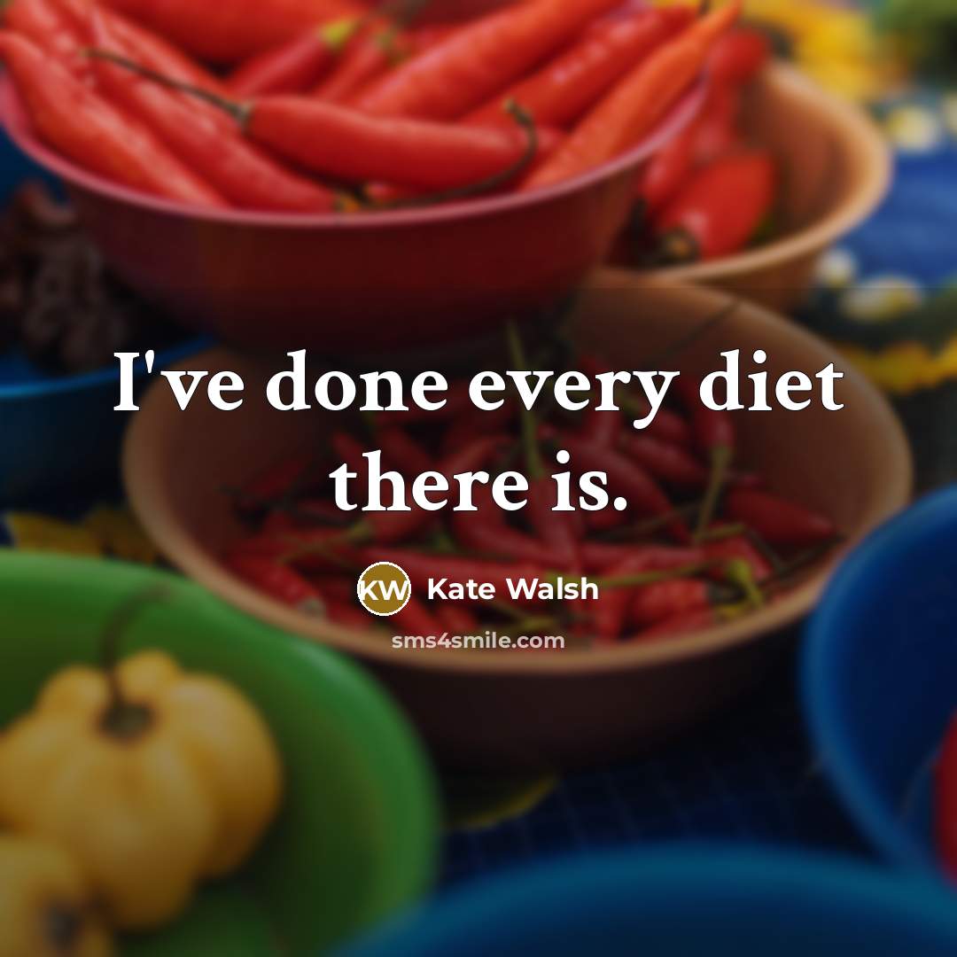 “I've done every diet there is.” quote by Kate Walsh