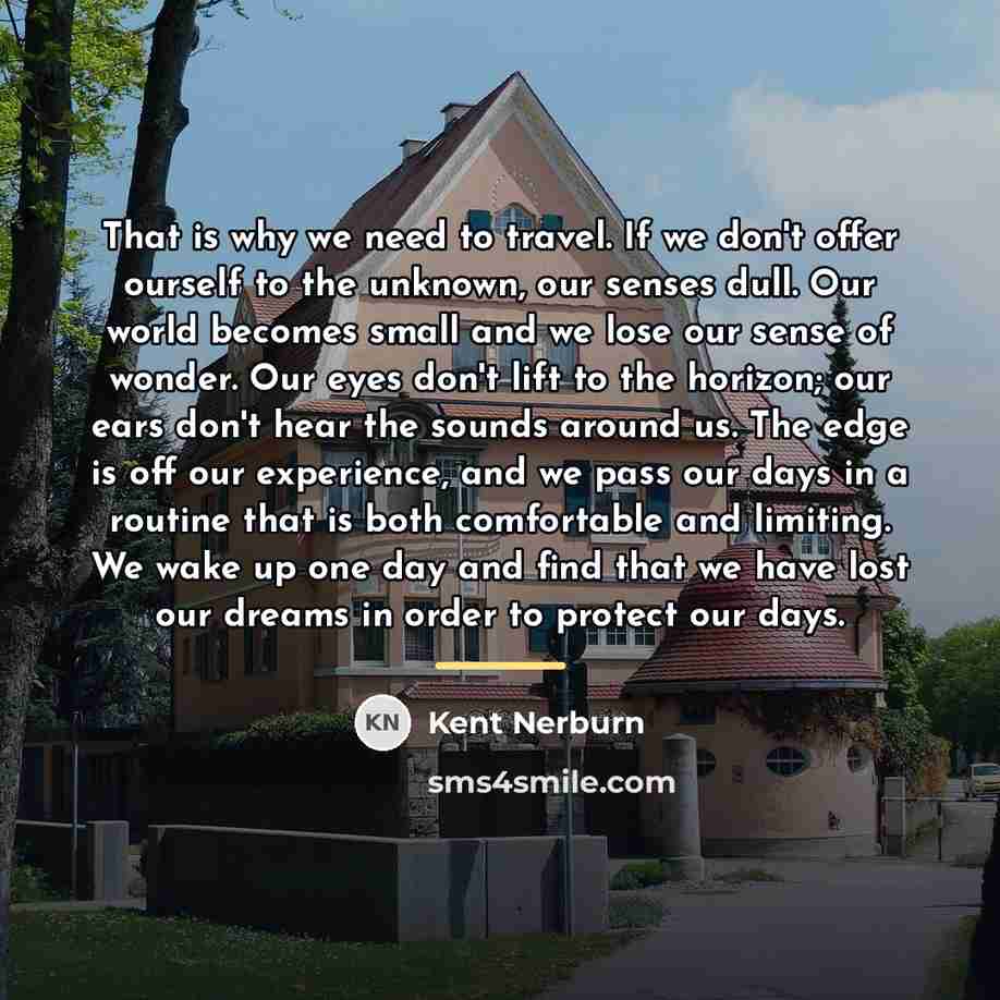 “That is why we need to travel. If we don't…” quote by Kent Nerburn