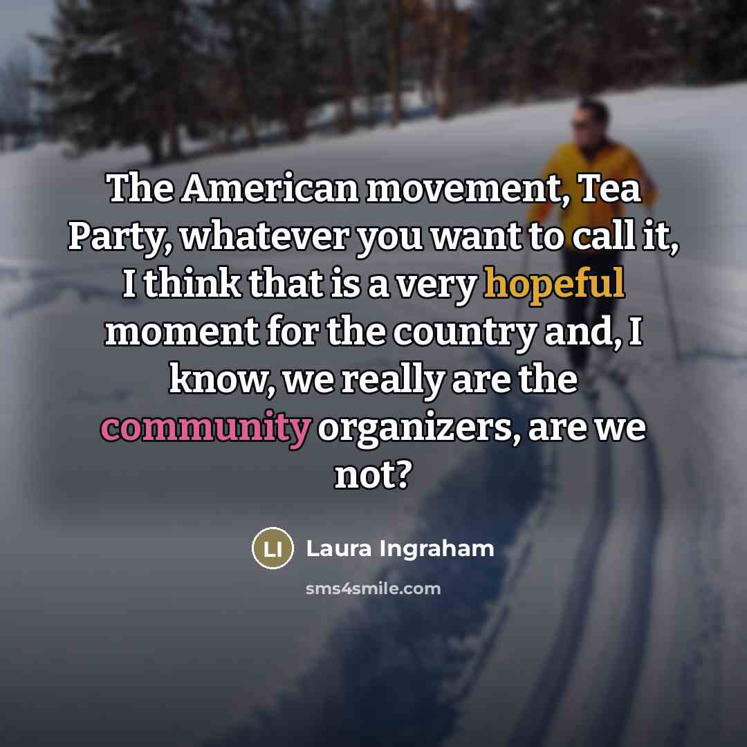 “The American movement, Tea Party, whatever you want to call…” quote by Laura Ingraham