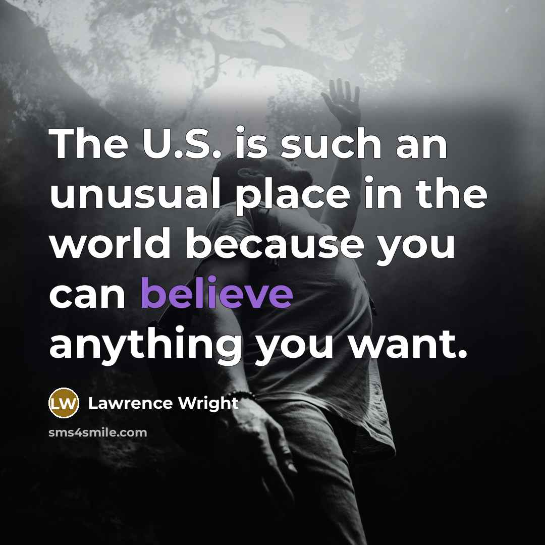 “The U.S. is such an unusual place in the world…” quote by Lawrence Wright