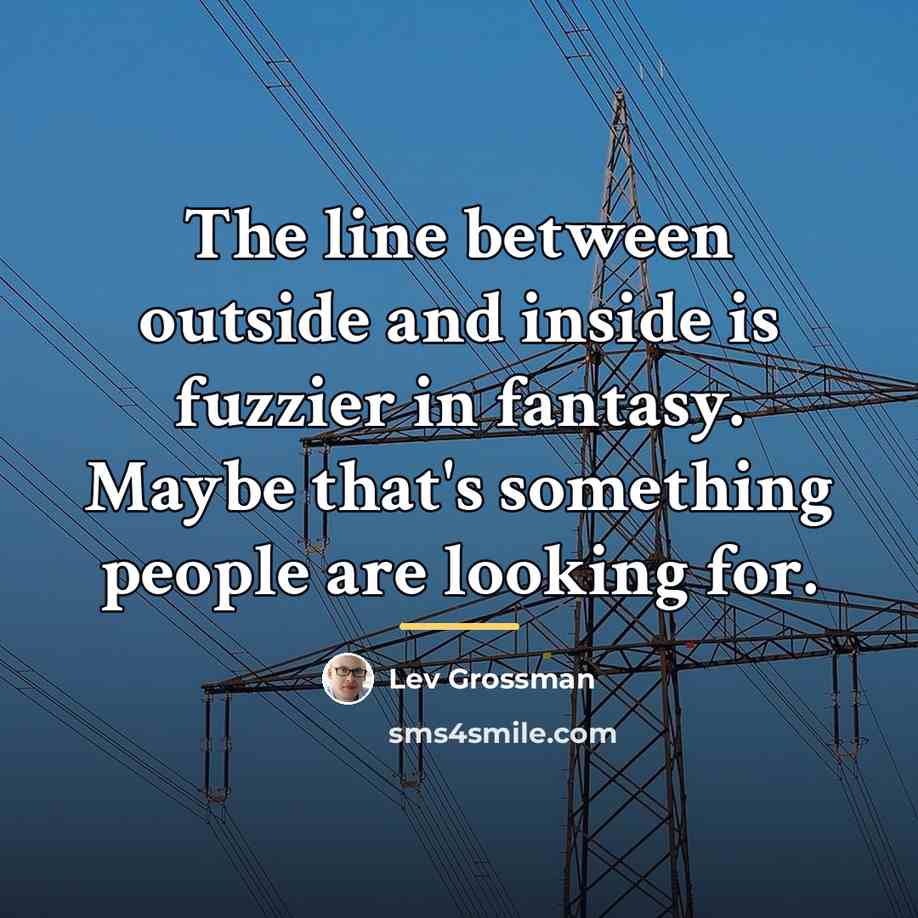 “The line between outside and inside is fuzzier in fantasy.…” quote by Lev Grossman