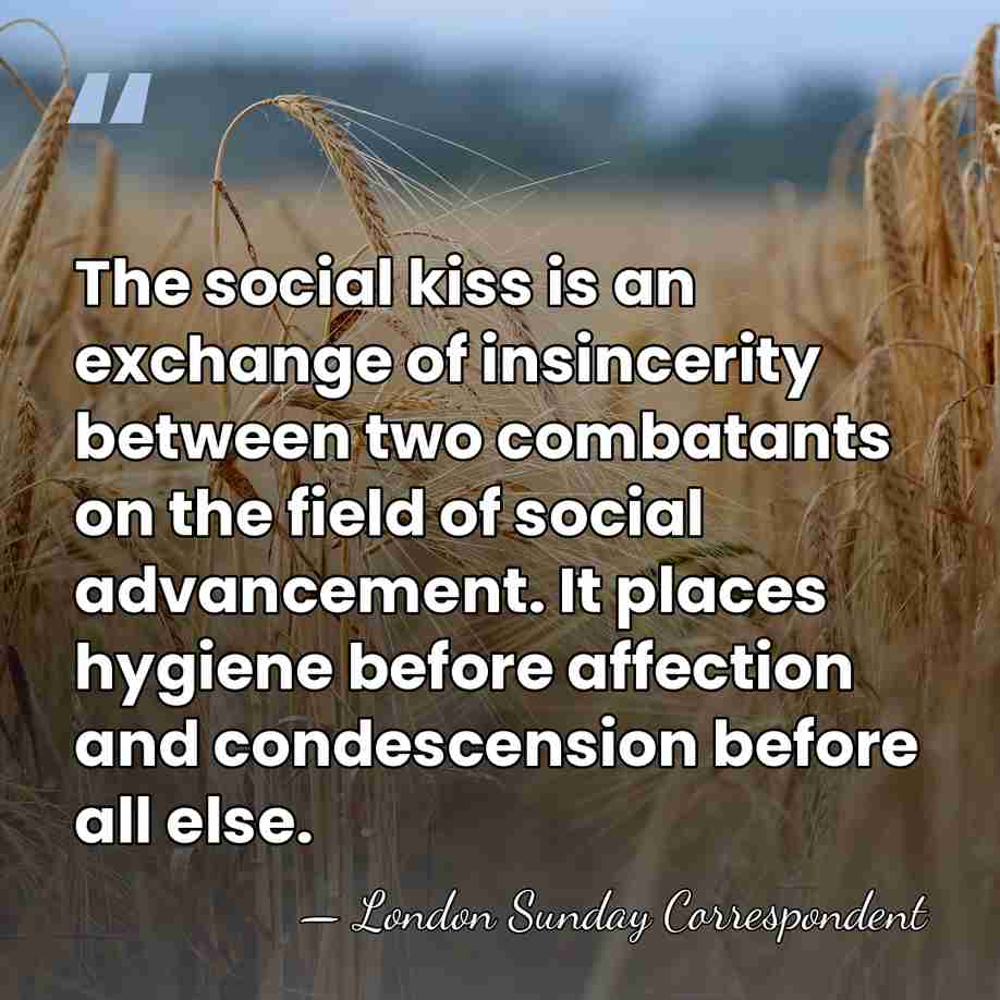 The social kiss is an exchange of insincerity between two combatants on&hellip; - London Sunday Correspondent