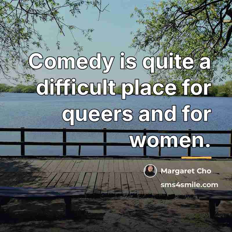“Comedy is quite a difficult place for queers and for…” quote by Margaret Cho