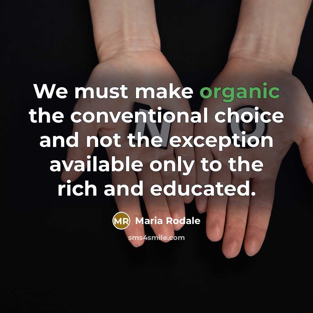 “We must make organic the conventional choice and not the…” quote by Maria Rodale