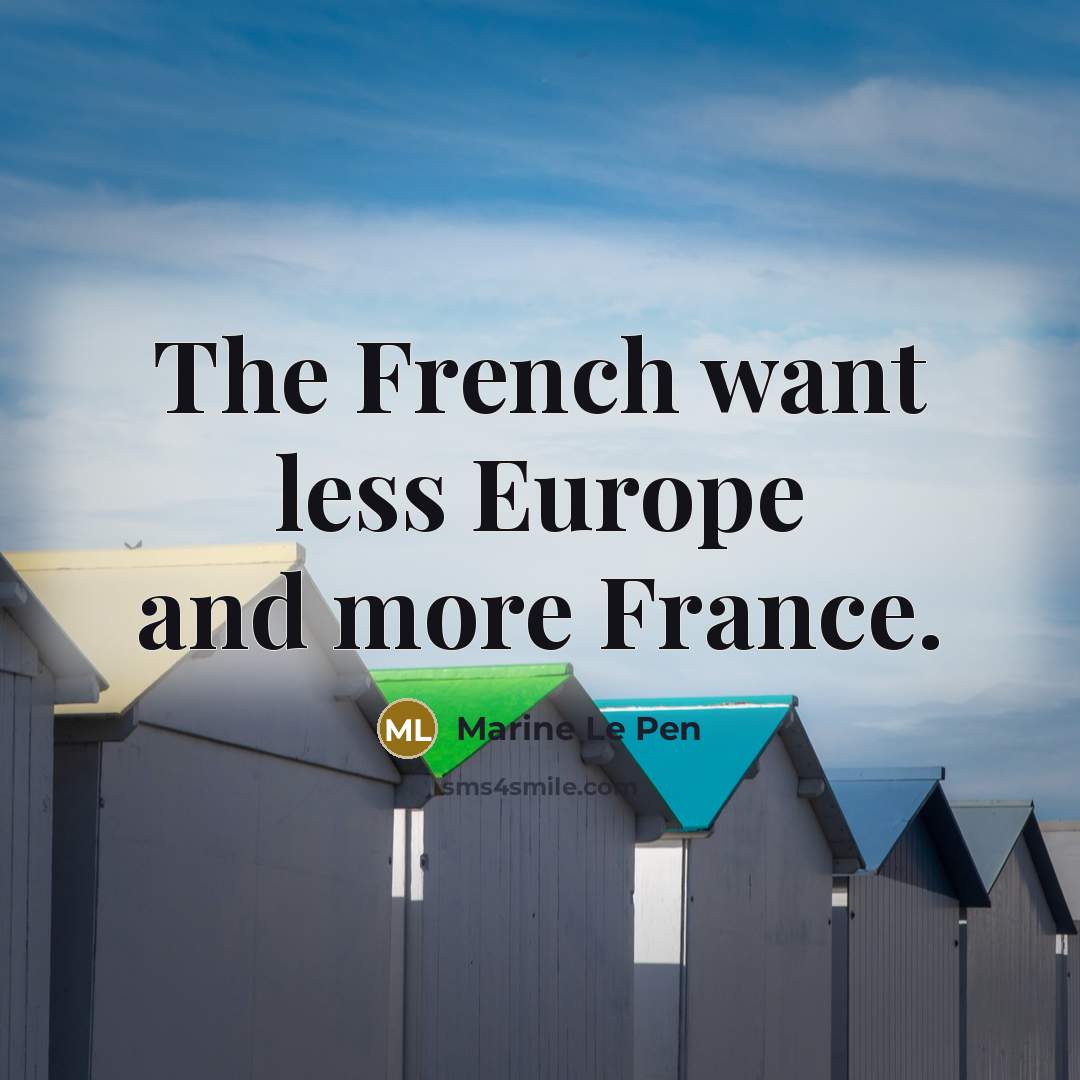 “The French want less Europe and more France.…” quote by Marine Le Pen