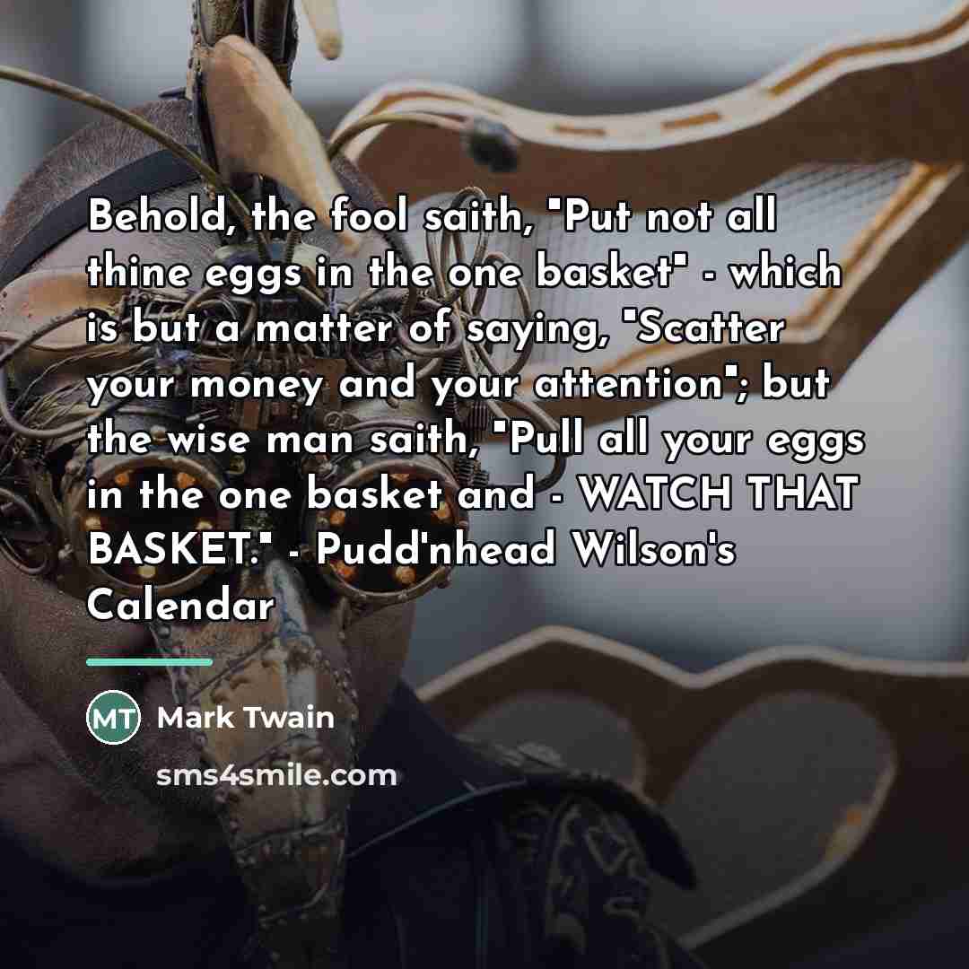 “Behold, the fool saith, "Put not all thine eggs in…” quote by Mark Twain