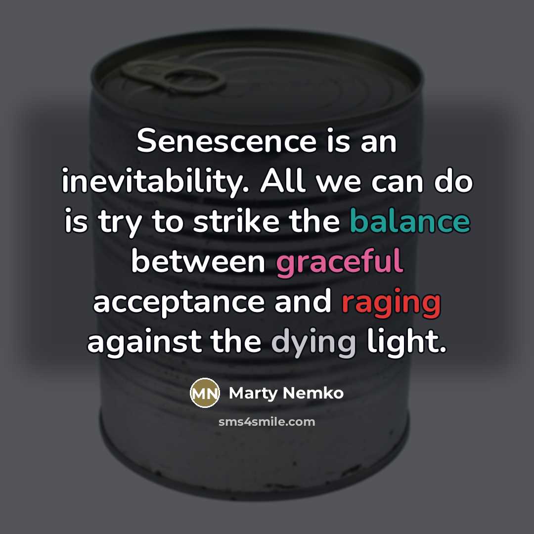 “Senescence is an inevitability. All we can do is try…” quote by Marty Nemko