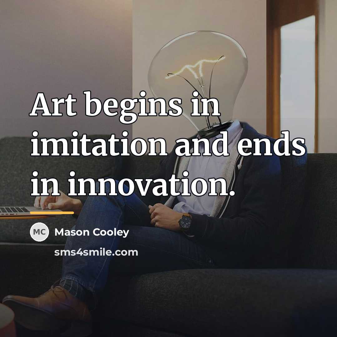 “Art begins in imitation and ends in innovation.…” quote by Mason Cooley
