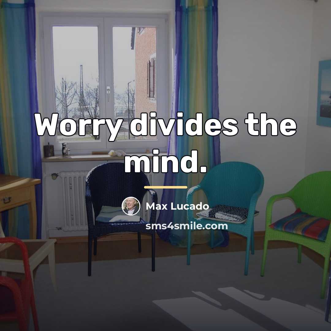 “Worry divides the mind.…” quote by Max Lucado