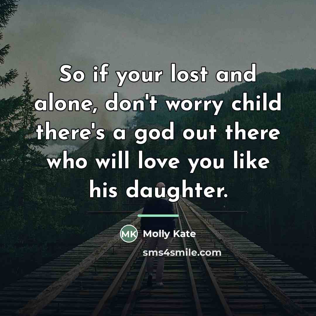 “So if your lost and alone, don't worry child there's…” quote by Molly Kate
