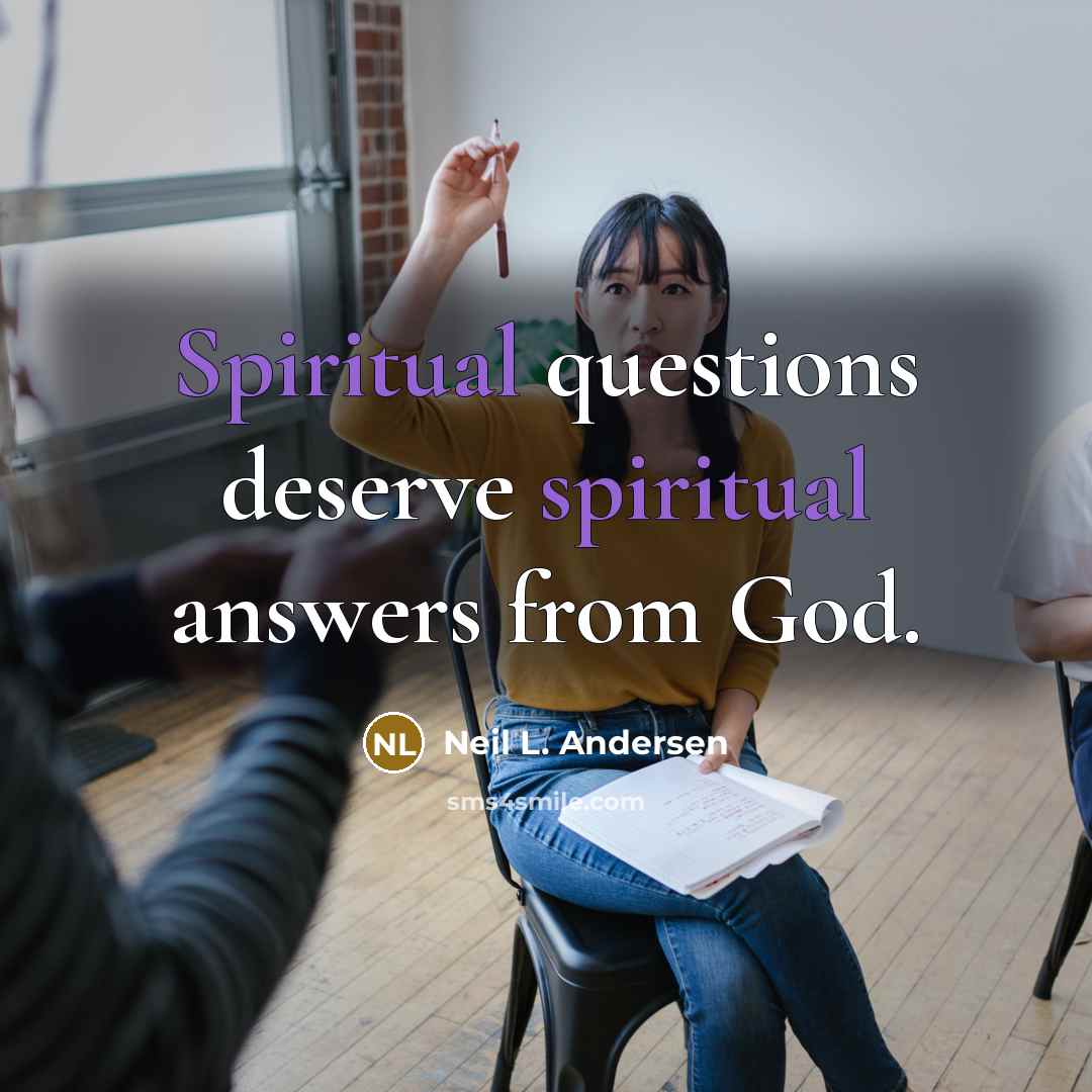 “Spiritual questions deserve spiritual answers from God.…” quote by Neil L. Andersen