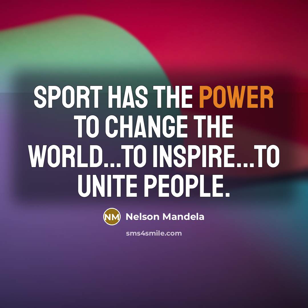 “Sport has the power to change the world...to inspire...to unite…” quote by Nelson Mandela