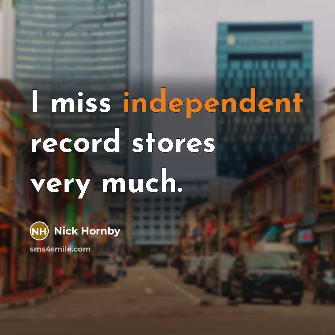 “I miss independent record stores very much.…” quote by Nick Hornby