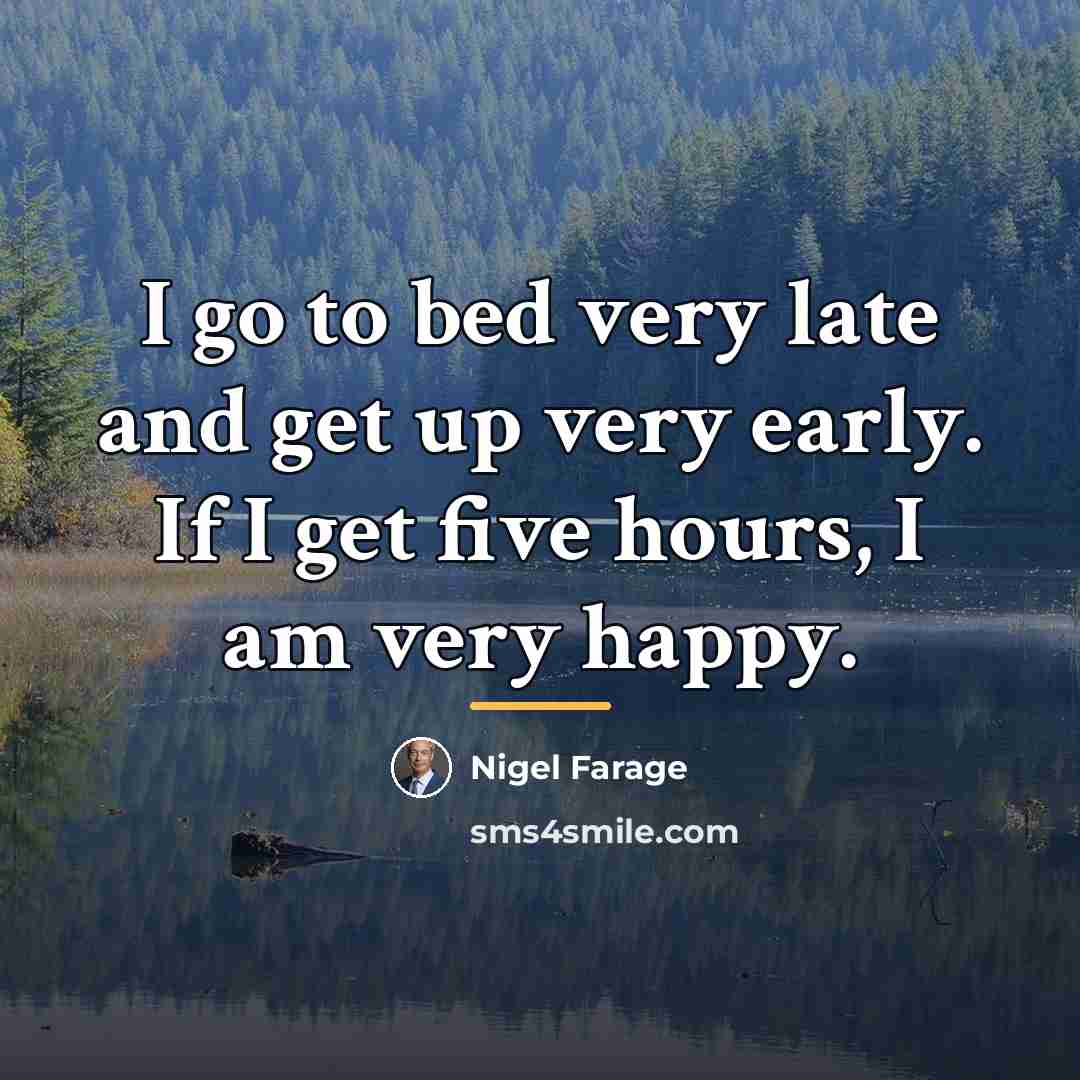 “I go to bed very late and get up very…” quote by Nigel Farage