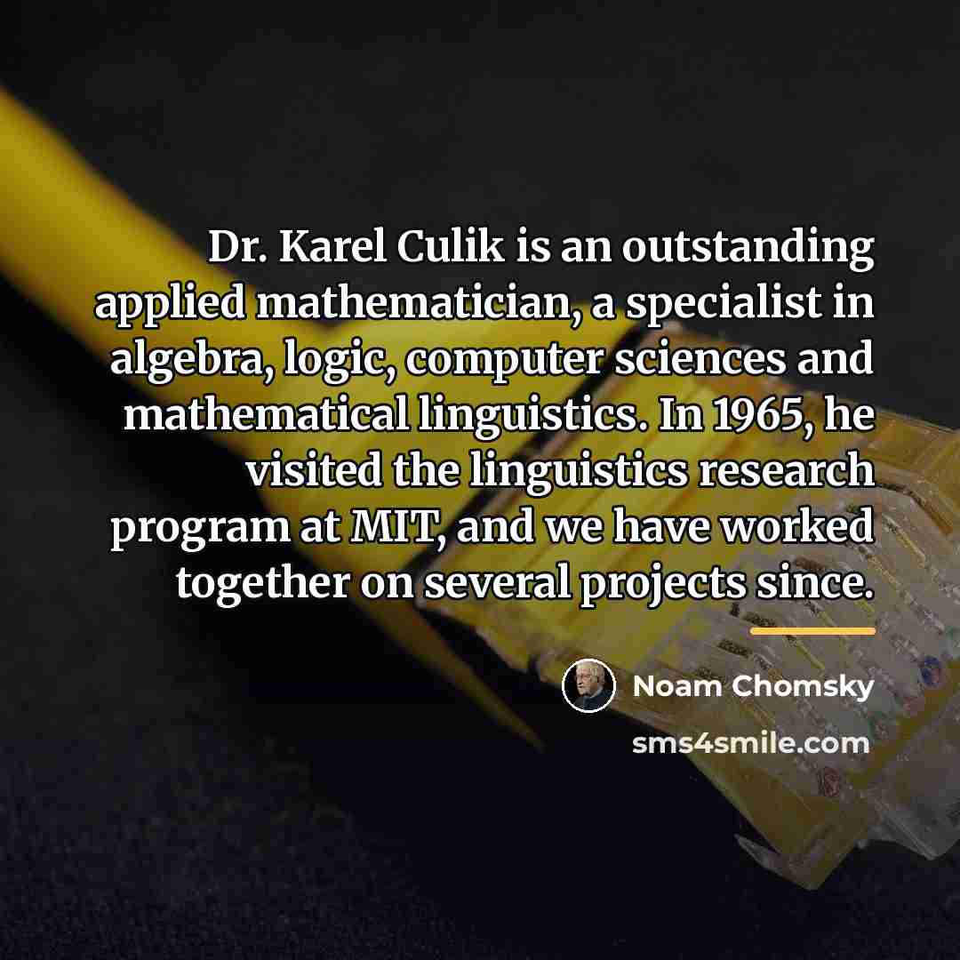 “Dr. Karel Culik is an outstanding applied mathematician, a specialist…” quote by Noam Chomsky