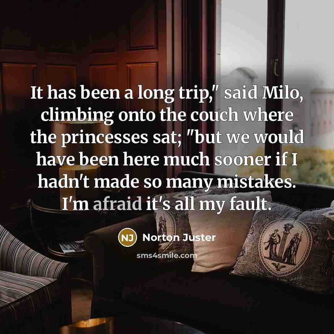 “It has been a long trip," said Milo, climbing onto…” quote by Norton Juster