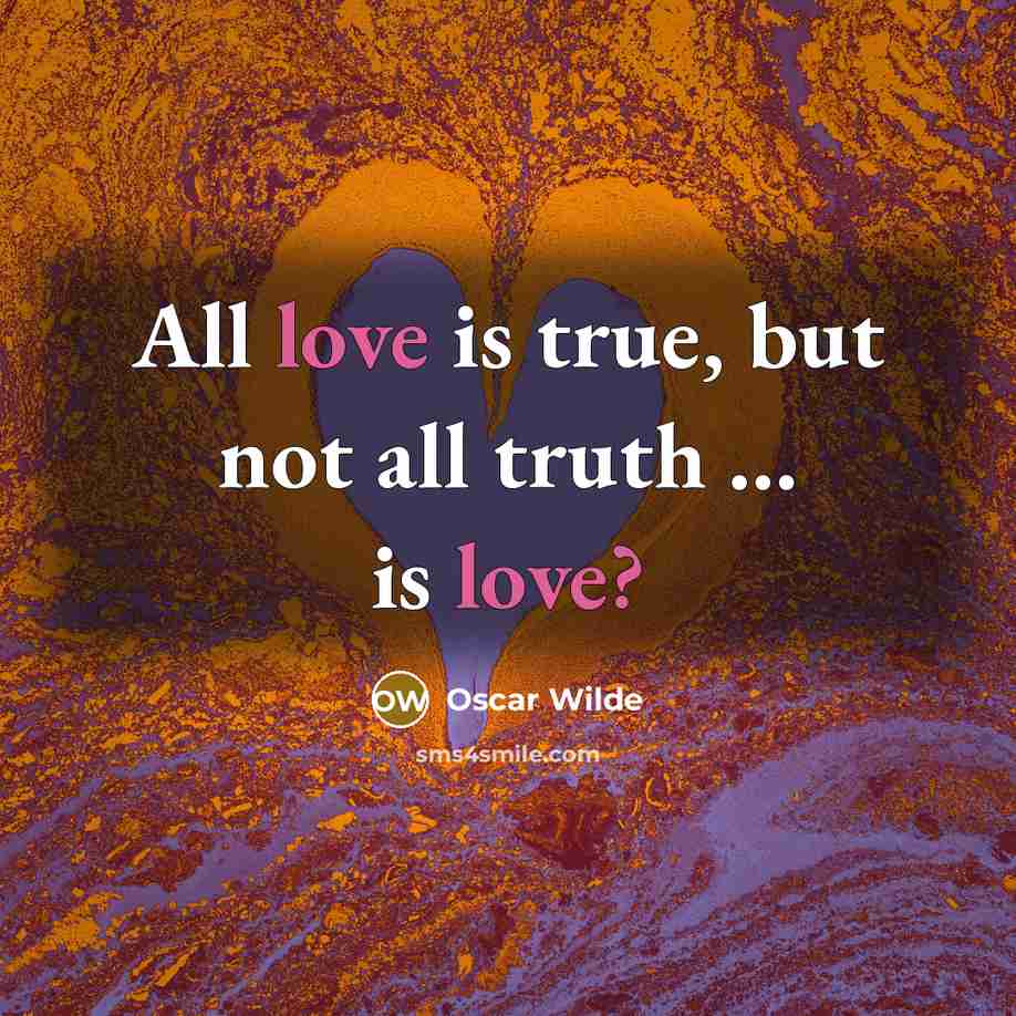 “All love is true, but not all truth ... is…” quote by Oscar Wilde
