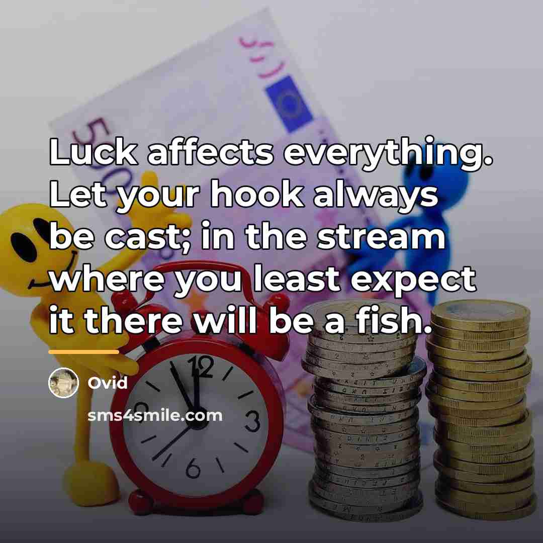 “Luck affects everything. Let your hook always be cast; in…” quote by Ovid
