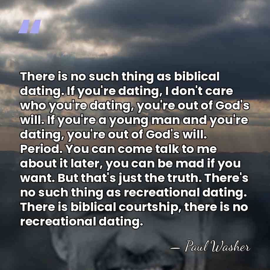 There is no such thing as biblical dating. If you're dating, I&hellip; - Paul Washer