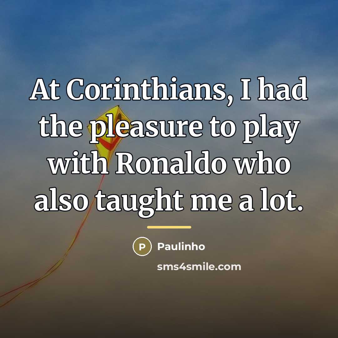 “At Corinthians, I had the pleasure to play with Ronaldo…” quote by Paulinho
