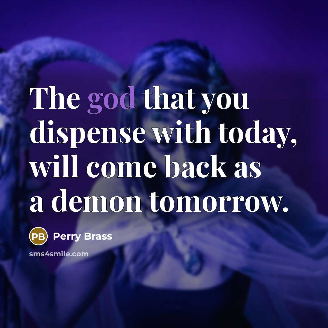 “The god that you dispense with today, will come back…” quote by Perry Brass
