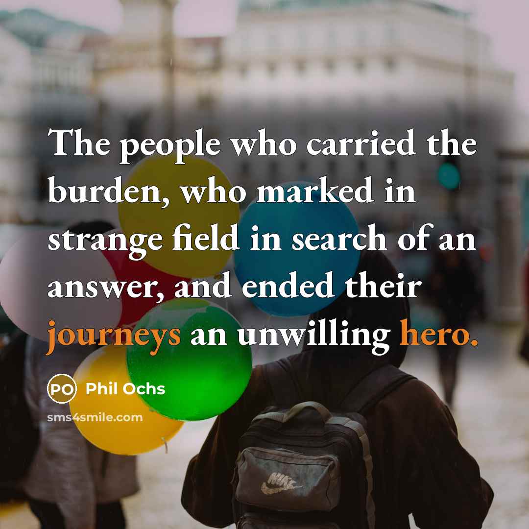“The people who carried the burden, who marked in strange…” quote by Phil Ochs