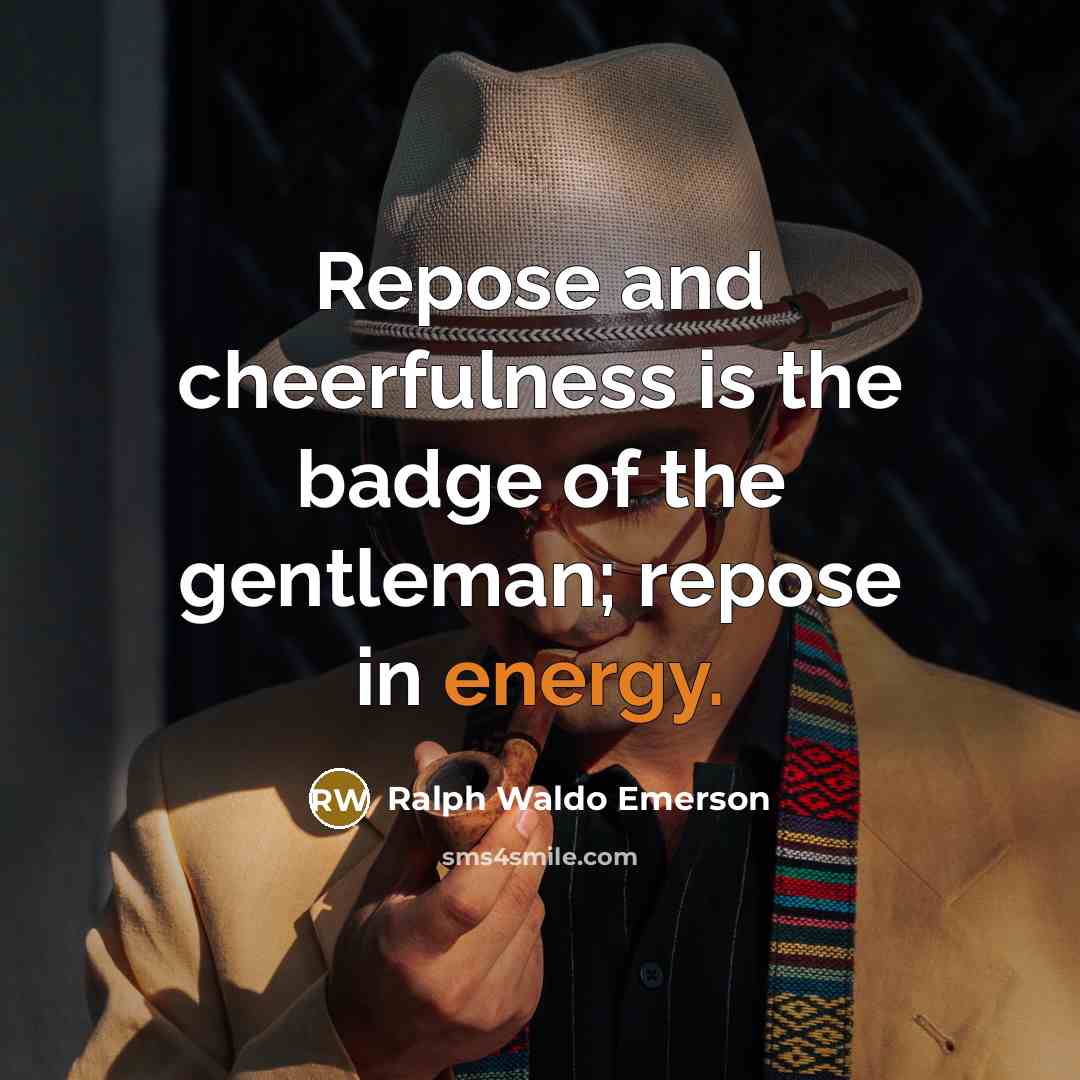 “Repose and cheerfulness is the badge of the gentleman; repose…” quote by Ralph Waldo Emerson