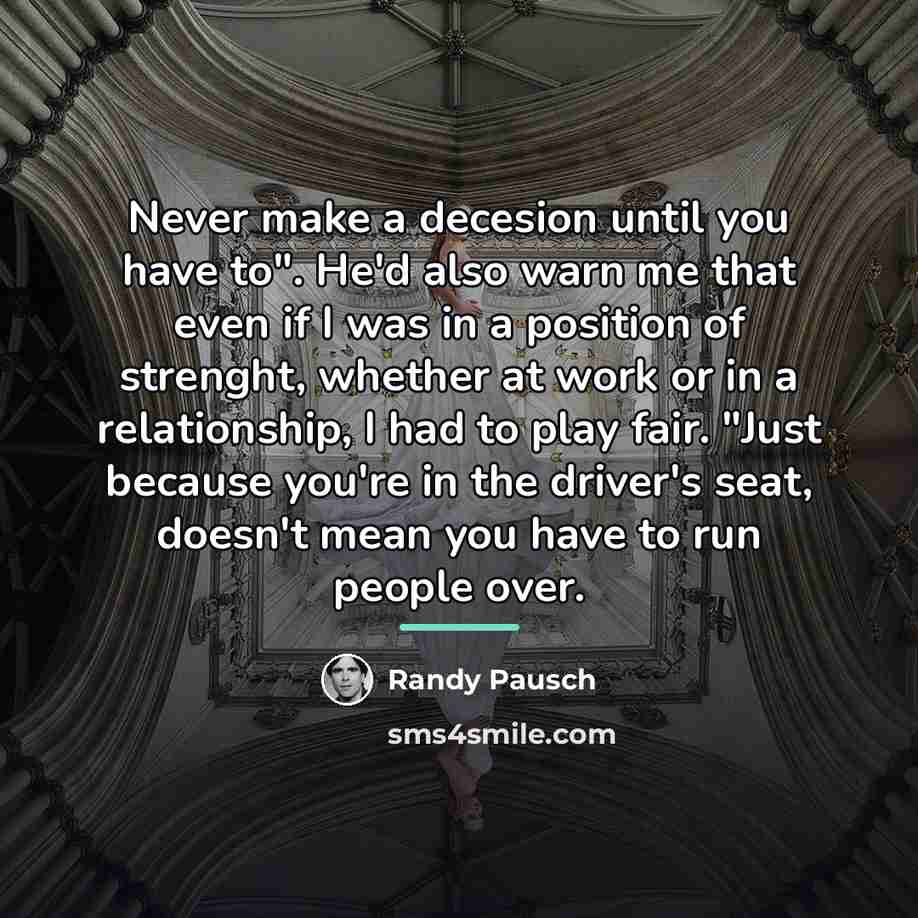 “Never make a decesion until you have to". He'd also…” quote by Randy Pausch