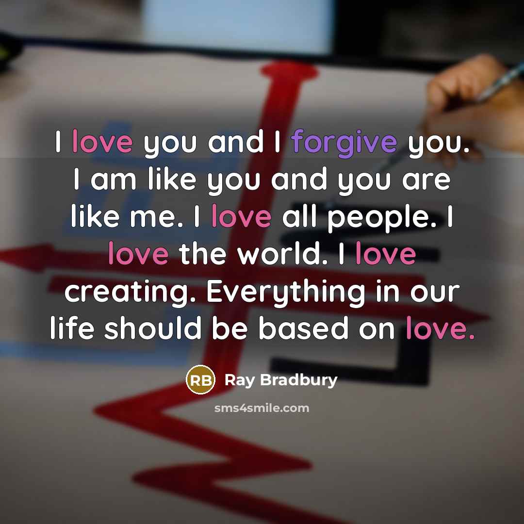 “I love you and I forgive you. I am like…” quote by Ray Bradbury