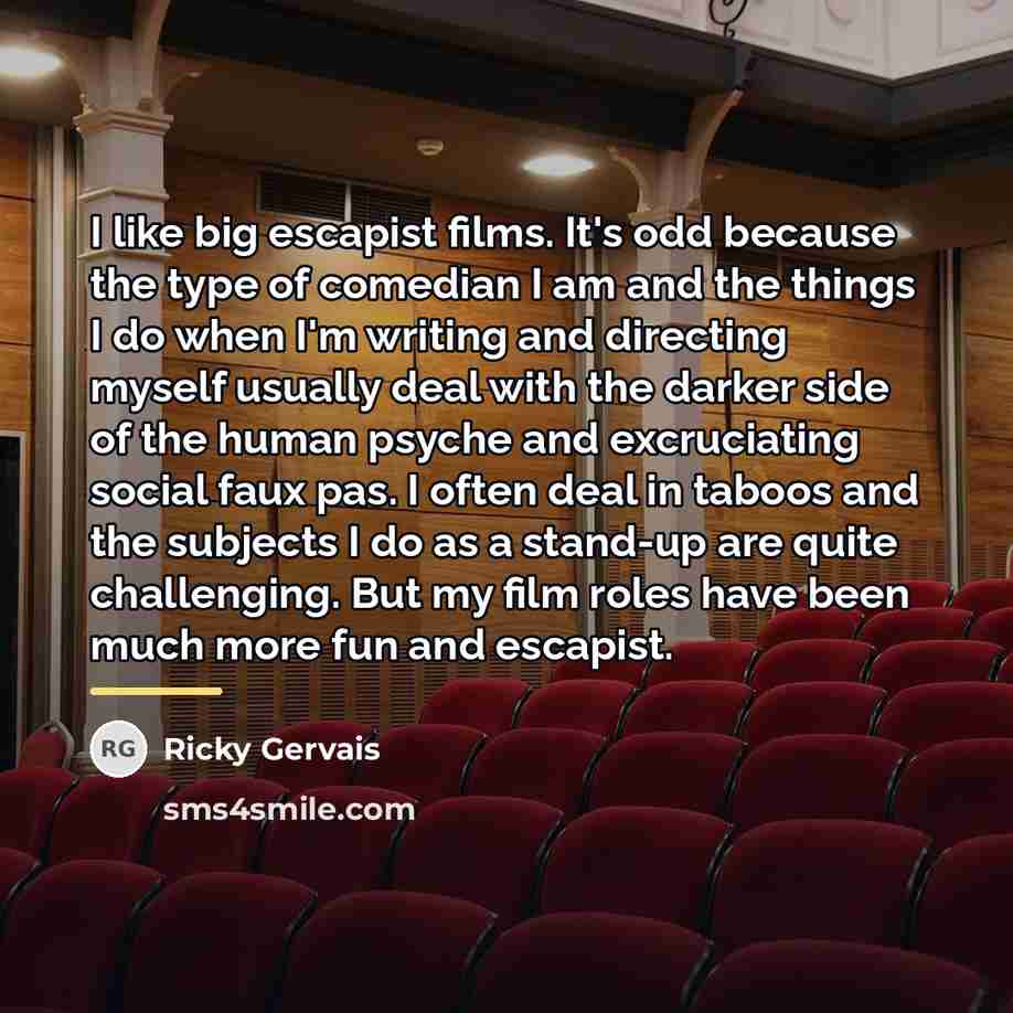 “I like big escapist films. It's odd because the type…” quote by Ricky Gervais