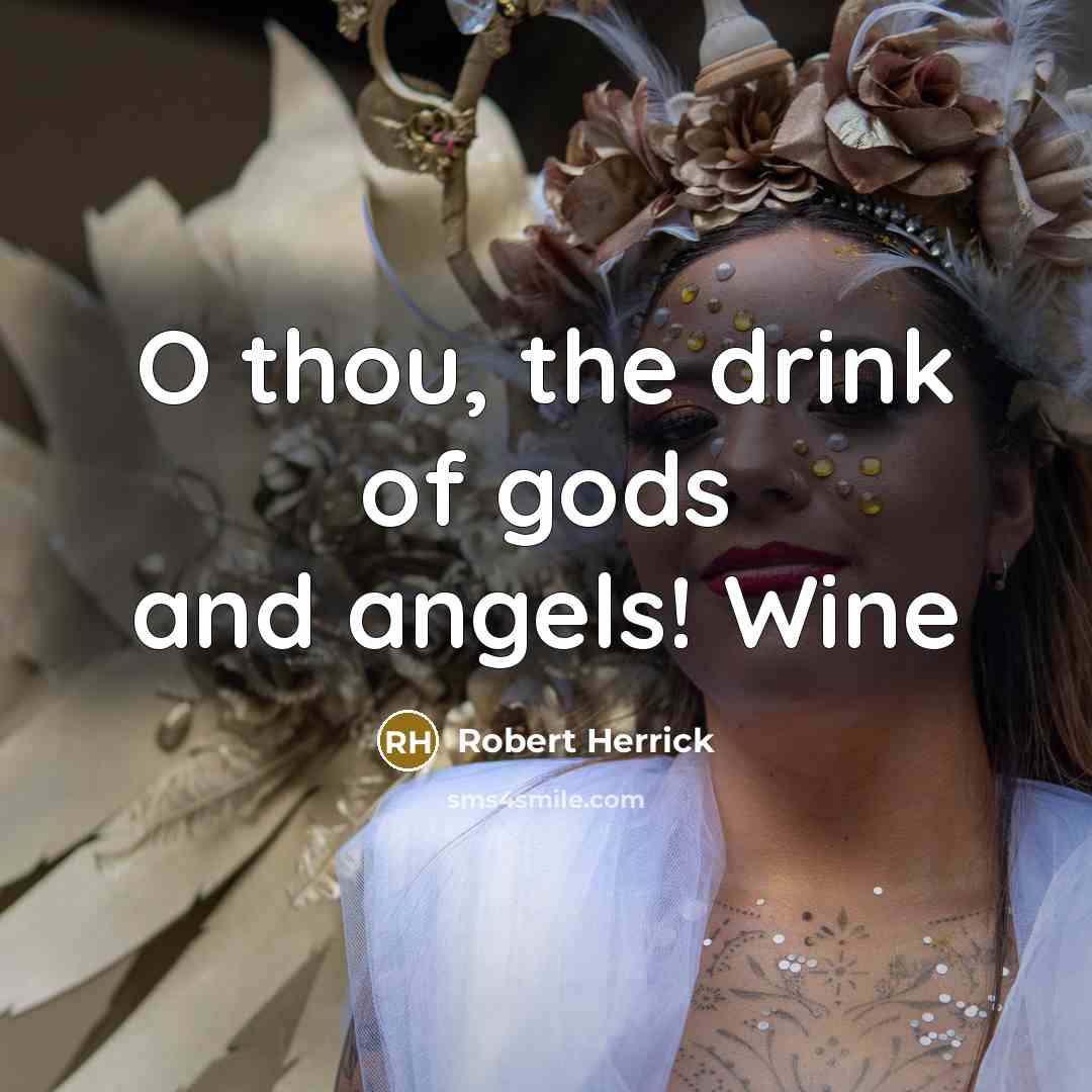 “O thou, the drink of gods and angels! Wine…” quote by Robert Herrick