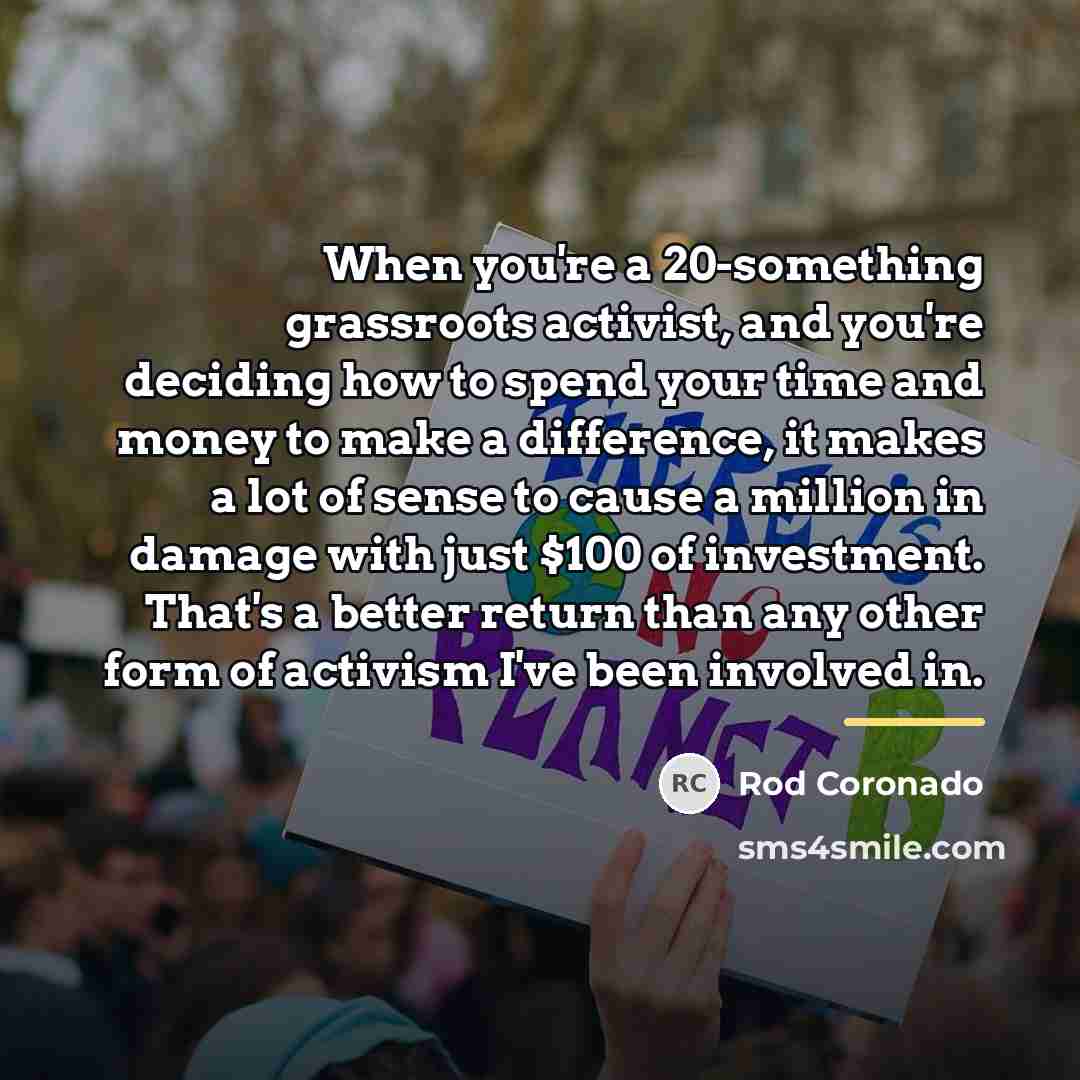 “When you're a 20-something grassroots activist, and you're deciding how…” quote by Rod Coronado