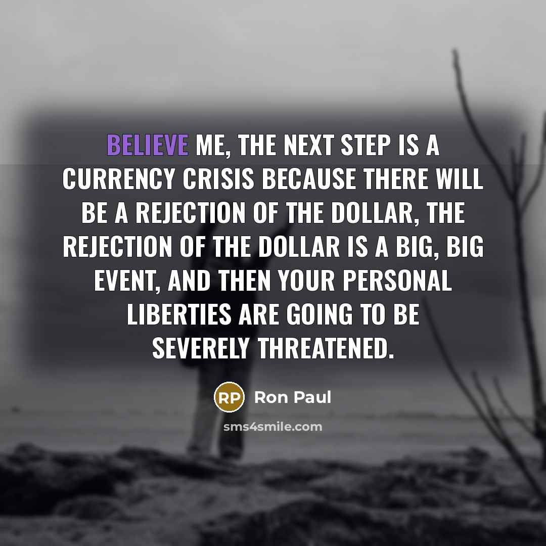 “Believe me, the next step is a currency crisis because…” quote by Ron Paul