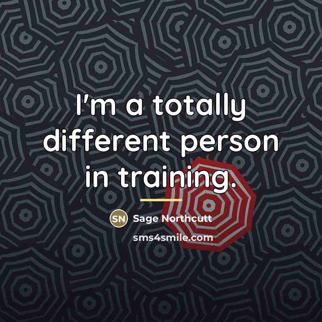“I'm a totally different person in training.…” quote by Sage Northcutt