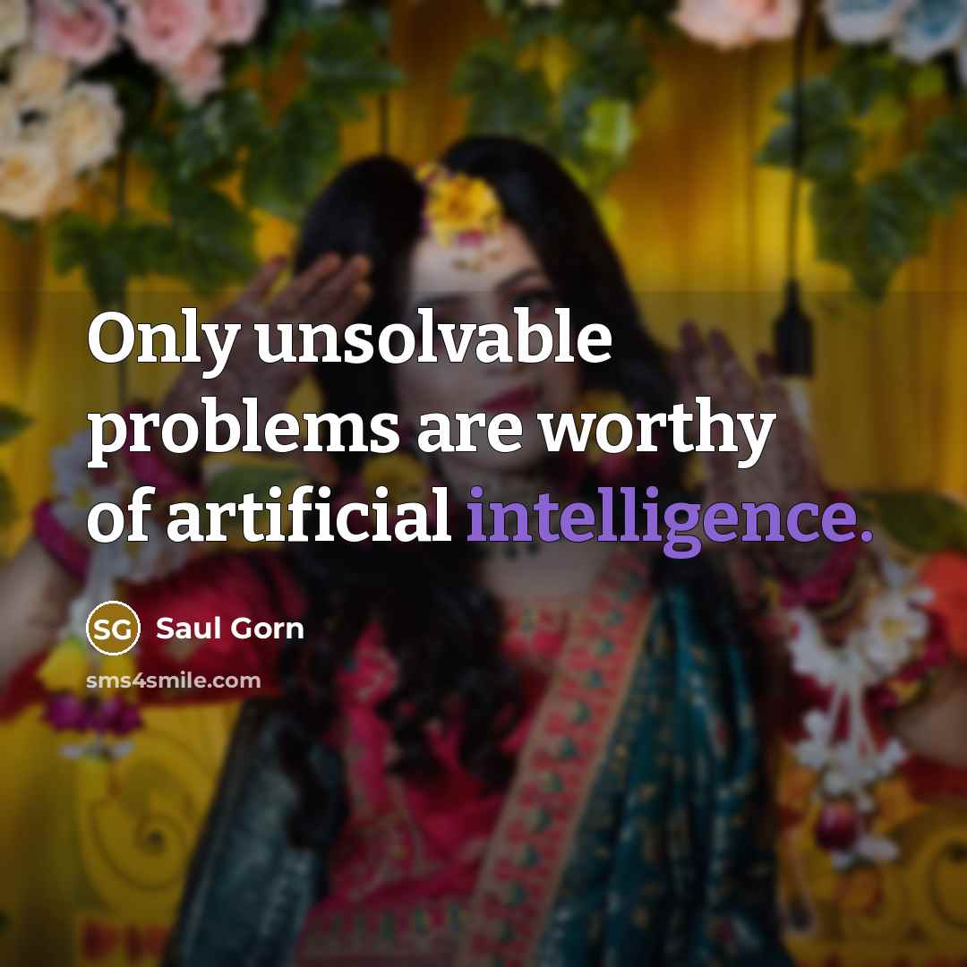 “Only unsolvable problems are worthy of artificial intelligence.…” quote by Saul Gorn