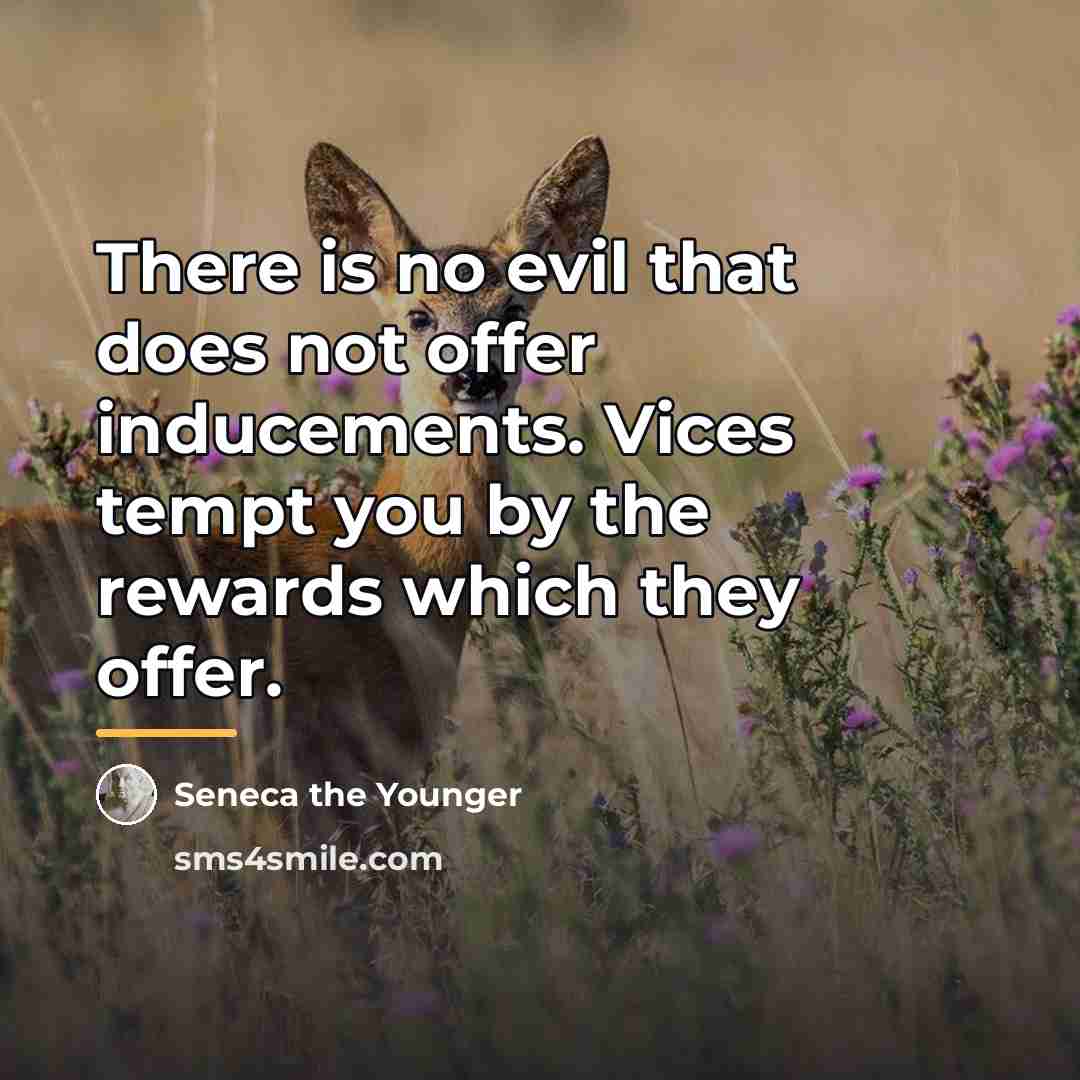 “There is no evil that does not offer inducements. Vices…” quote by Seneca the Younger
