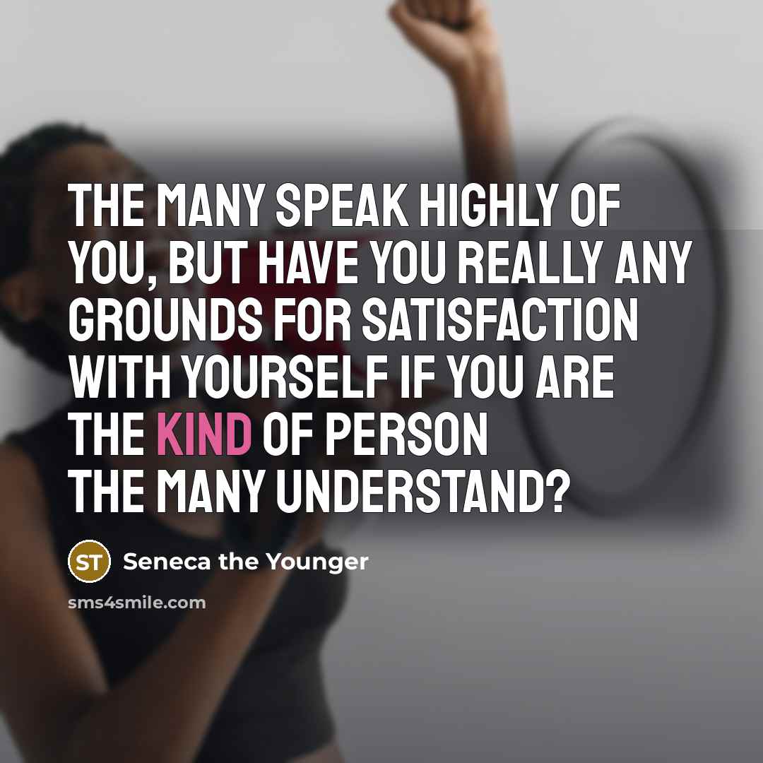 “The many speak highly of you, but have you really…” quote by Seneca the Younger