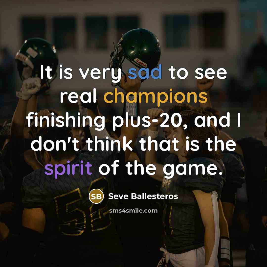 “It is very sad to see real champions finishing plus-20, and I don't think that is the spirit of the game.” quote by Seve Ballesteros
