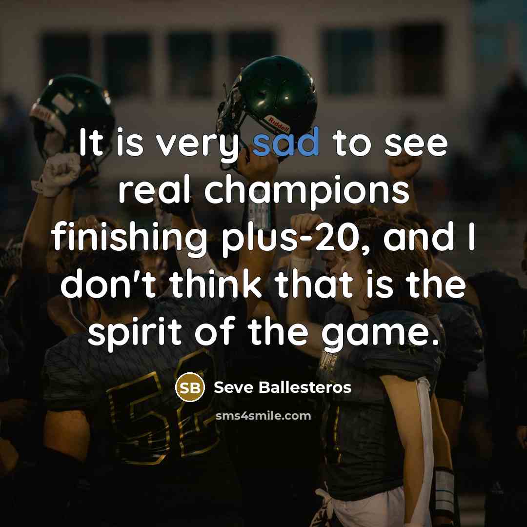 “It is very sad to see real champions finishing plus-20,…” quote by Seve Ballesteros