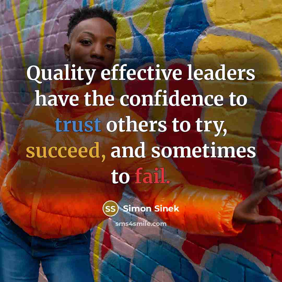 “Quality effective leaders have the confidence to trust others to…” quote by Simon Sinek