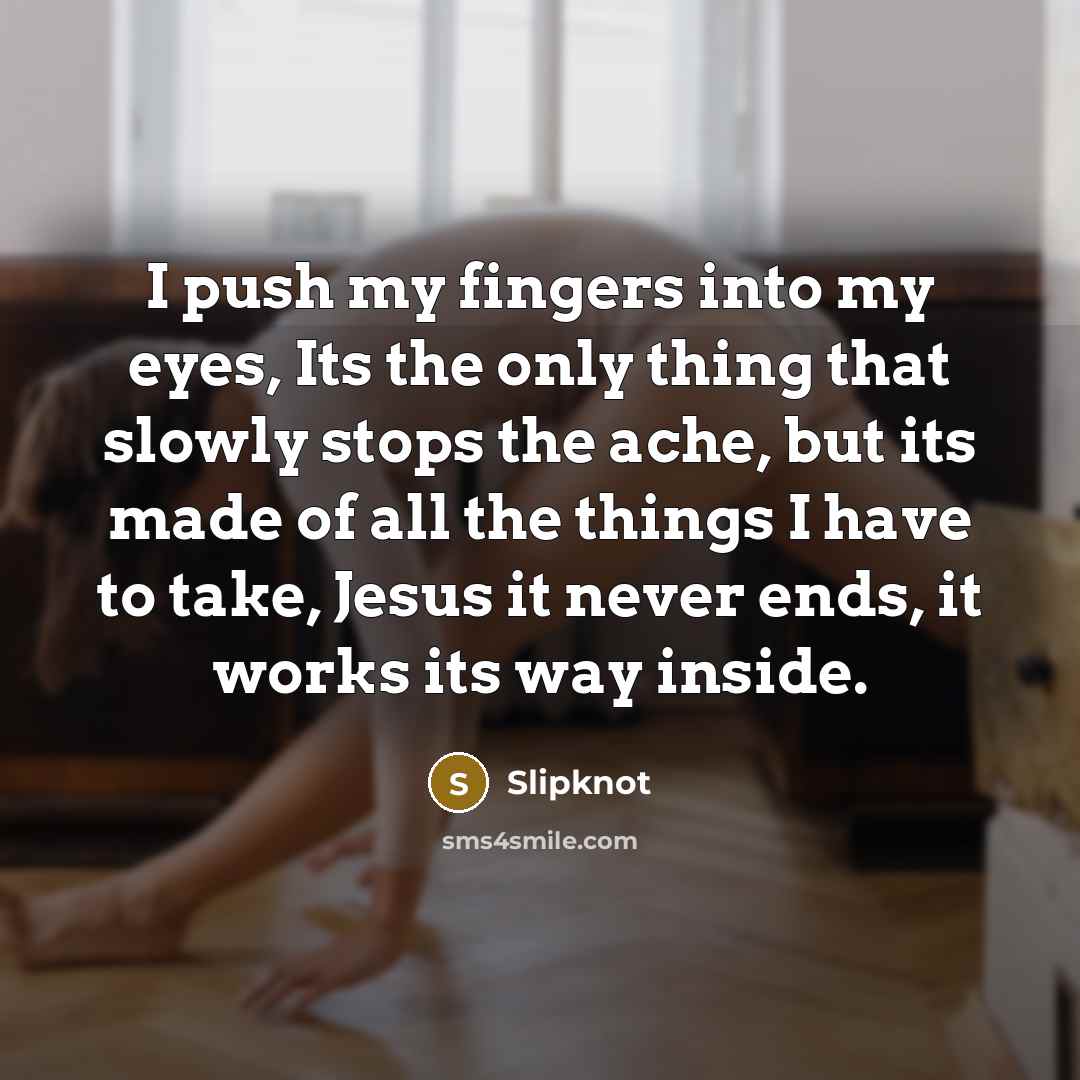 “I push my fingers into my eyes, Its the only…” quote by Slipknot