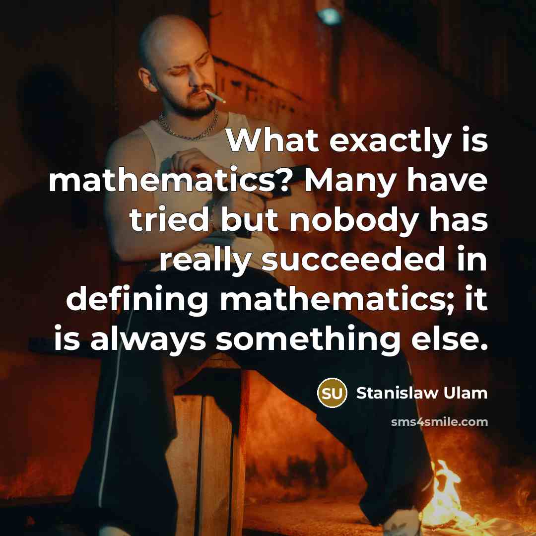“What exactly is mathematics? Many have tried but nobody has…” quote by Stanislaw Ulam
