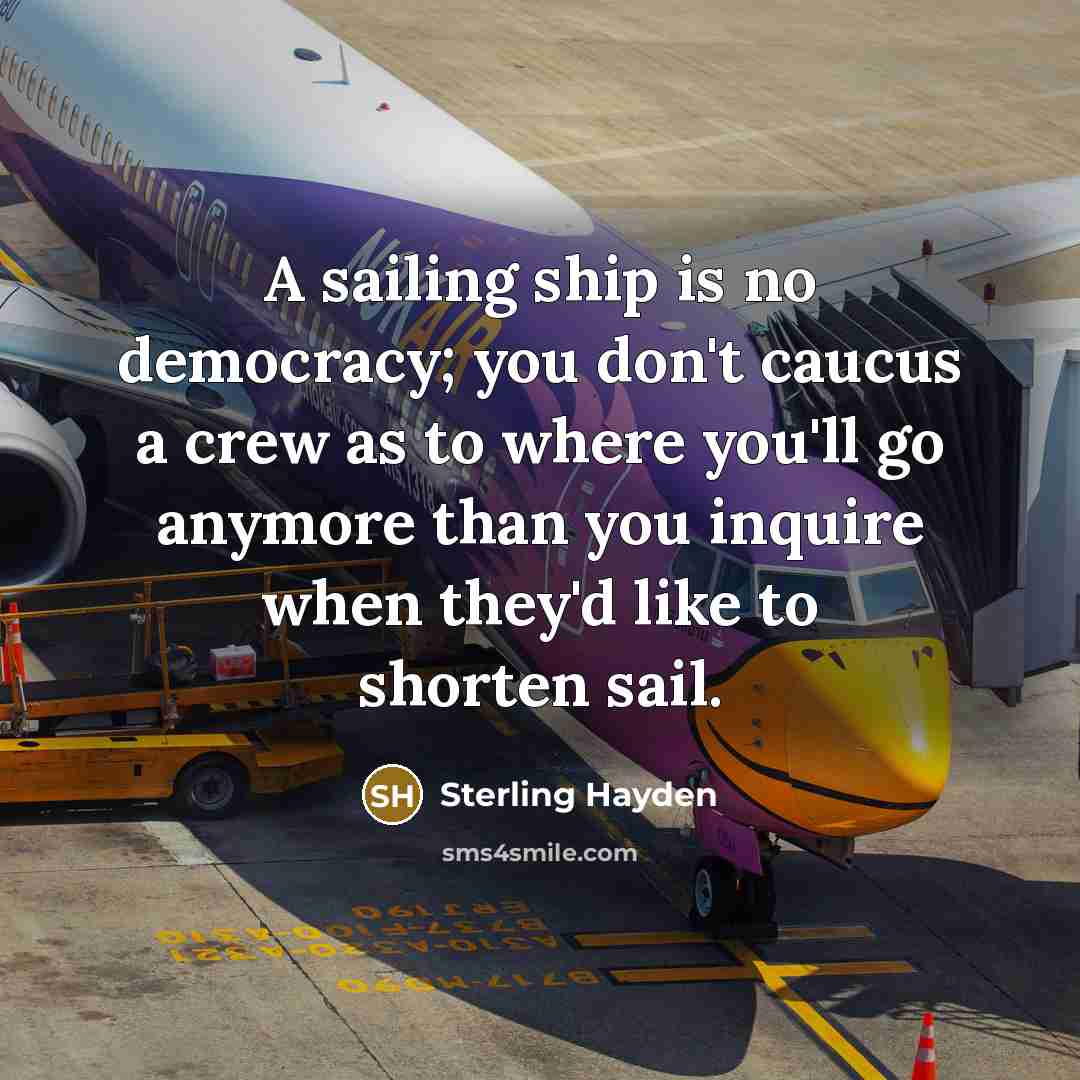 “A sailing ship is no democracy; you don't caucus a…” quote by Sterling Hayden