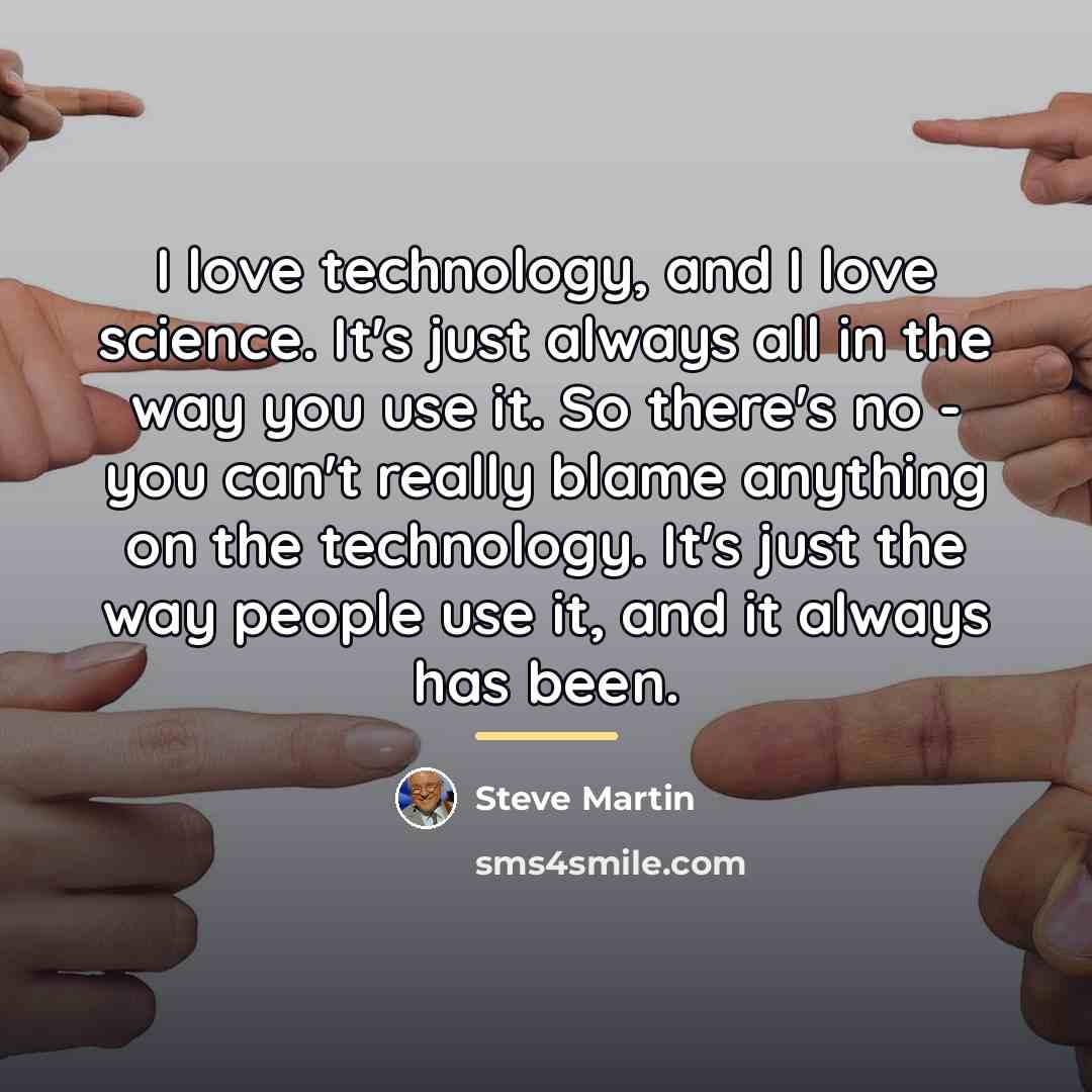 “I love technology, and I love science. It's just always…” quote by Steve Martin