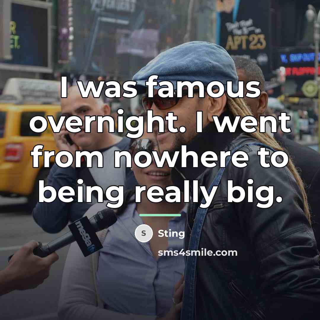 “I was famous overnight. I went from nowhere to being…” quote by Sting