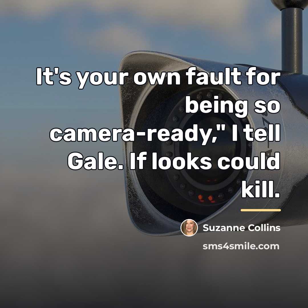 “It's your own fault for being so camera-ready," I tell…” quote by Suzanne Collins