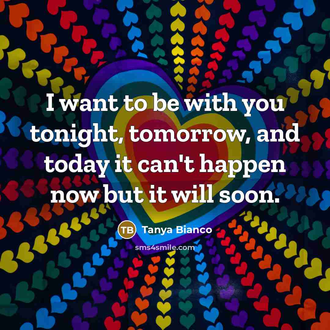 “I want to be with you tonight, tomorrow, and today…” quote by Tanya Bianco